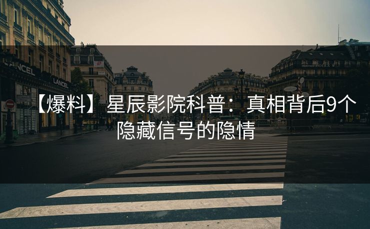 【爆料】星辰影院科普：真相背后9个隐藏信号的隐情