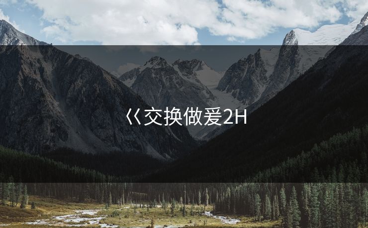 巜交换做爰2H