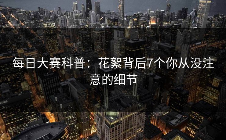 每日大赛科普：花絮背后7个你从没注意的细节